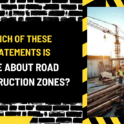 Which of These Statements is True About Road Construction Zones