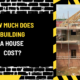 How Much Does Building a House Cost? A Detailed Breakdown