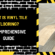 What Is Vinyl Tile Flooring? A Comprehensive Guide