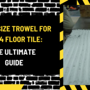 What Size Trowel for 12x24 Floor Tile: The Ultimate Guide