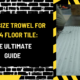 What Size Trowel for 12x24 Floor Tile: The Ultimate Guide