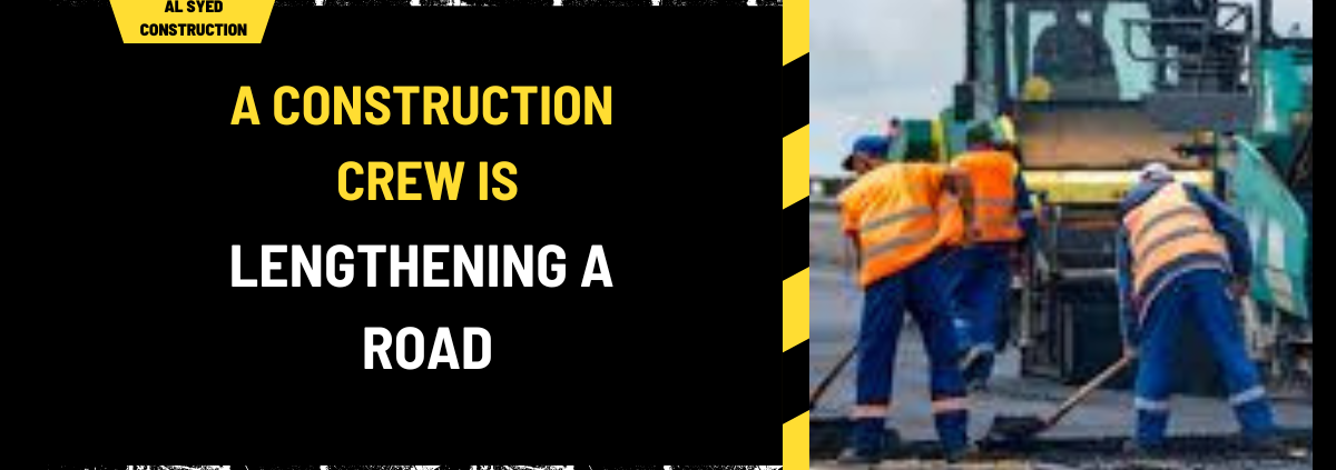 A Construction Crew is Lengthening a Road: An In-Depth Guide