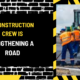 A Construction Crew is Lengthening a Road: An In-Depth Guide