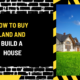 How to Buy Land and Build a House: A Comprehensive Guide