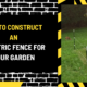 How to Construct an Electric Fence for Your Garden