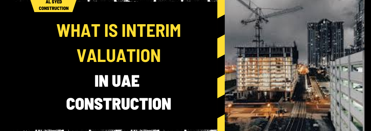 What Is Interim Valuation in UAE Construction? A Comprehensive Guide