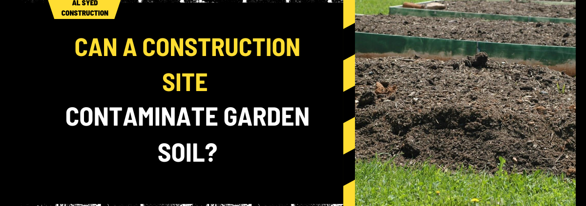 Can a Construction Site Contaminate Garden Soil