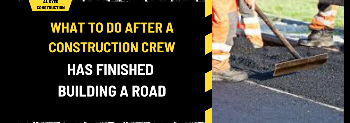 What to Do After a Construction Crew Has Finished Building a Road