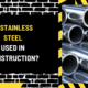 Is Stainless Steel Used in Construction