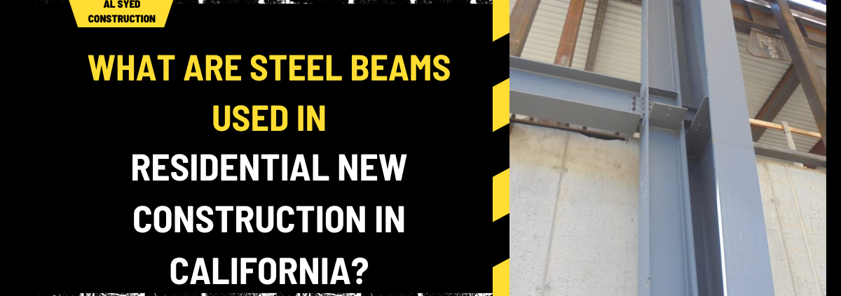 What Are Steel Beams Used in Residential New Construction in California