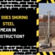 What Does Shoring Steel Mean in Construction