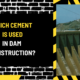 Which Cement is Used in Dam Construction