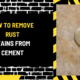 How to Remove Rust Stains from Cement: A Comprehensive Guide