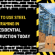 How to Use Steel Framing in Residential Construction Today