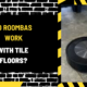 Do Roombas Work with Tile Floors