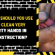 What Should You Use to Clean Very Dirty Hands in Construction