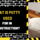 What is Putty Used for in Construction? A Comprehensive Guide