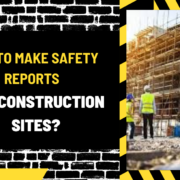How to Make Safety Reports for Construction Sites