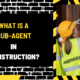 What is a Sub-Agent in Construction? An In-Depth Guide