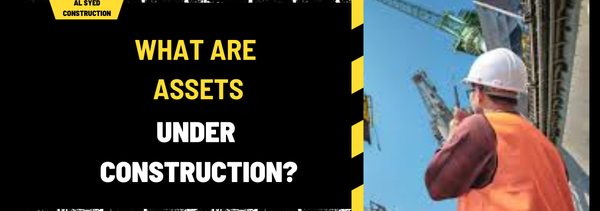 What Are Assets Under Construction? A Comprehensive Guide