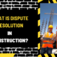 What Is Dispute Resolution in Construction? A Comprehensive Guide