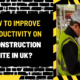 How to Improve Productivity on a Construction Site in UK