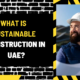 What is Sustainable Construction in UAE? A Comprehensive Guide