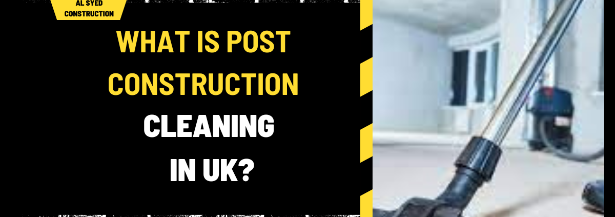 What is Post Construction Cleaning in UK? A Comprehensive Guide