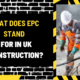 What Does EPC Stand for in UK Construction? A Comprehensive Overview