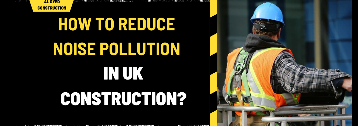 How to Reduce Noise Pollution in UK Construction: A Comprehensive Guide