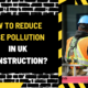 How to Reduce Noise Pollution in UK Construction: A Comprehensive Guide