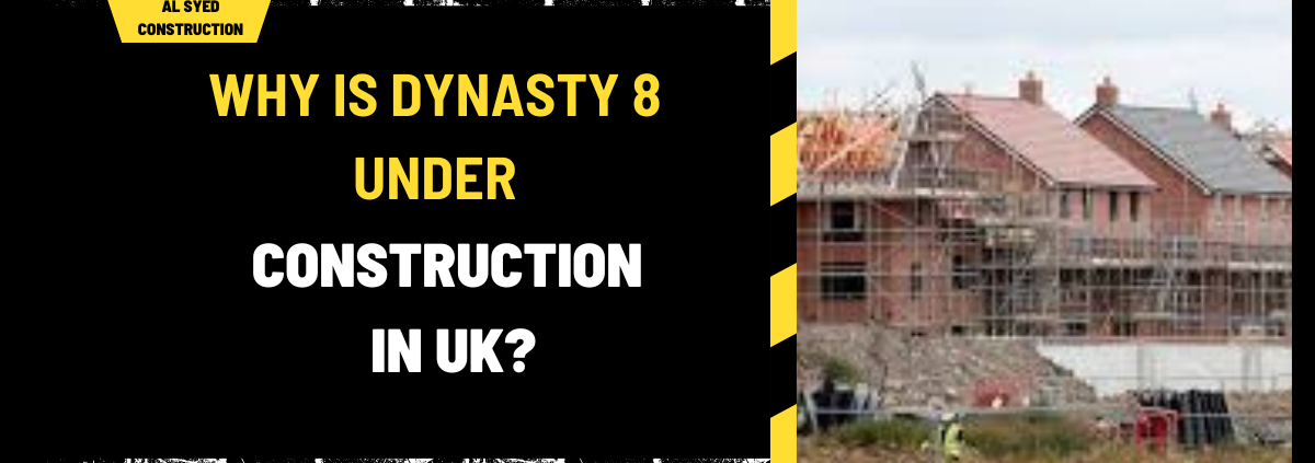 Why is Dynasty 8 Under Construction in UK? A Comprehensive Analysis