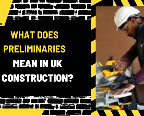 What Does Preliminaries Mean in UK Construction? A Comprehensive Guide