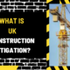 What is UK Construction Litigation