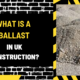 What is a Ballast in UK Construction? A Comprehensive Guide