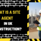 What is a Site Agent in UK Construction