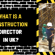 What is a Construction Director in UK? An In-Depth Exploration