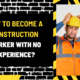 How to Become a Construction Worker with No Experience