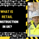 What is Retail Construction in UK