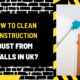 How to Clean Construction Dust from Walls in UK