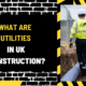 What Are Utilities in UK Construction