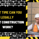 What Time Can You Legally Start Construction Work