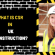 What is CSR in UK Construction