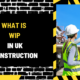 What Is WIP in UK Construction