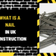 What Is a Nail in UK Construction