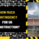 How Much Contingency for UK Construction