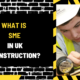 What is SME in UK Construction? Understanding the Role and Impact