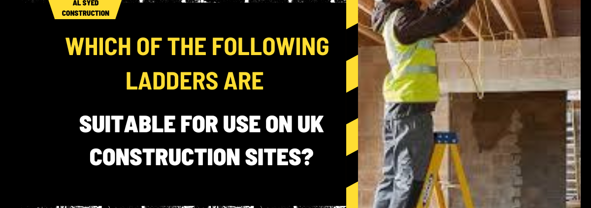 Which of the Following Ladders Are Suitable for Use on UK Construction Sites