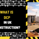 What Is DCP in UK Construction? A Comprehensive Overview