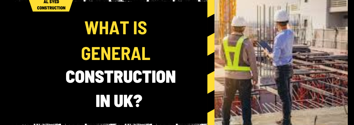 What is General Construction in UK? A Comprehensive Guide